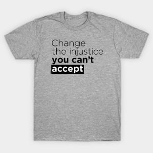 Change the injustice you can't accept T-Shirt